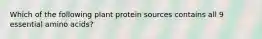 Which of the following plant protein sources contains all 9 essential amino acids?