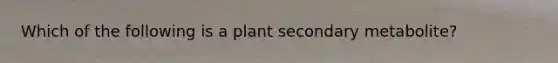 Which of the following is a plant secondary metabolite?