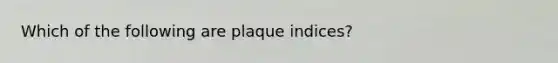 Which of the following are plaque indices?