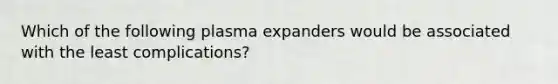 Which of the following plasma expanders would be associated with the least complications?