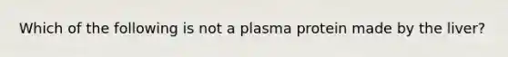 Which of the following is not a plasma protein made by the liver?