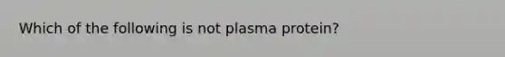 Which of the following is not plasma protein?