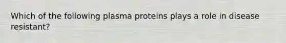 Which of the following plasma proteins plays a role in disease resistant?