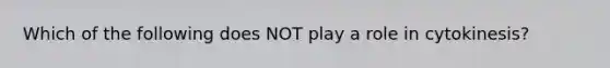 Which of the following does NOT play a role in cytokinesis?