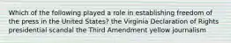 Which of the following played a role in establishing freedom of the press in the United States? the Virginia Declaration of Rights presidential scandal the Third Amendment yellow journalism