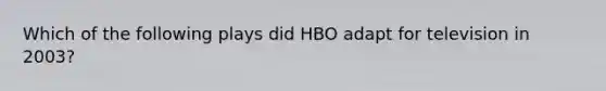 Which of the following plays did HBO adapt for television in 2003?