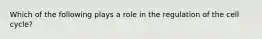 Which of the following plays a role in the regulation of the cell cycle?