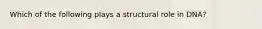 Which of the following plays a structural role in DNA?