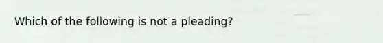 Which of the following is not a pleading?