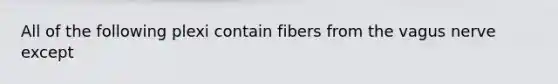 All of the following plexi contain fibers from the vagus nerve except