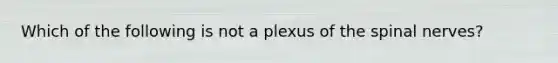 Which of the following is not a plexus of the spinal nerves?