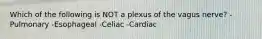 Which of the following is NOT a plexus of the vagus nerve? -Pulmonary -Esophageal -Celiac -Cardiac