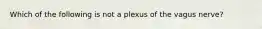 Which of the following is not a plexus of the vagus nerve?