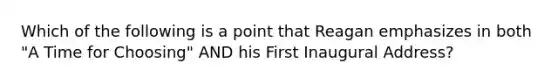 Which of the following is a point that Reagan emphasizes in both "A Time for Choosing" AND his First Inaugural Address?