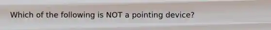 Which of the following is NOT a pointing device?