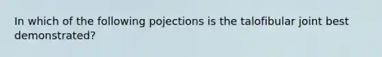 In which of the following pojections is the talofibular joint best demonstrated?