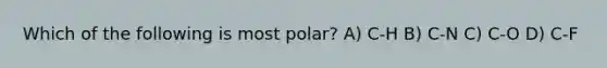 Which of the following is most polar? A) C-H B) C-N C) C-O D) C-F