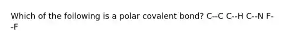 Which of the following is a polar covalent bond? C--C C--H C--N F--F