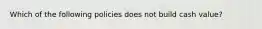 Which of the following policies does not build cash value?