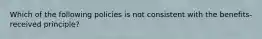 Which of the following policies is not consistent with the​ benefits-received principle?