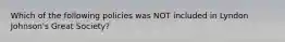 Which of the following policies was NOT included in Lyndon Johnson's Great Society?