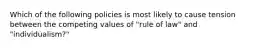 Which of the following policies is most likely to cause tension between the competing values of "rule of law" and "individualism?"