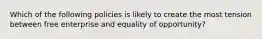 Which of the following policies is likely to create the most tension between free enterprise and equality of opportunity?