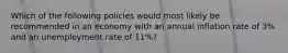 Which of the following policies would most likely be recommended in an economy with an annual inflation rate of 3% and an unemployment rate of 11%?