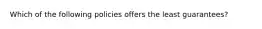 Which of the following policies offers the least guarantees?