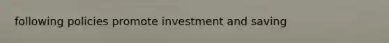 following policies promote investment and saving