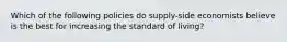 Which of the following policies do supply-side economists believe is the best for increasing the standard of living?