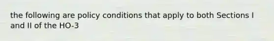 the following are policy conditions that apply to both Sections I and II of the HO-3