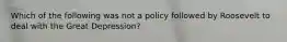 Which of the following was not a policy followed by Roosevelt to deal with the Great Depression?