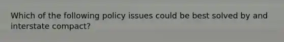 Which of the following policy issues could be best solved by and interstate compact?