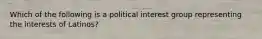 Which of the following is a political interest group representing the interests of Latinos?