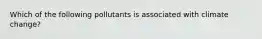 Which of the following pollutants is associated with climate change?