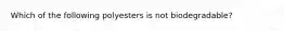 Which of the following polyesters is not biodegradable?