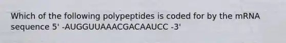 Which of the following polypeptides is coded for by the mRNA sequence 5' -AUGGUUAAACGACAAUCC -3'