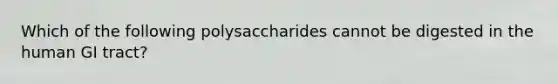 Which of the following polysaccharides cannot be digested in the human GI tract?