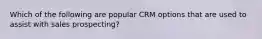 Which of the following are popular CRM options that are used to assist with sales prospecting?