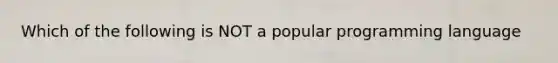 Which of the following is NOT a popular programming language