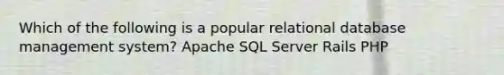 Which of the following is a popular relational database management system? Apache SQL Server Rails PHP