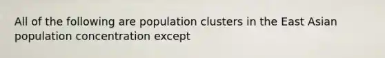 All of the following are population clusters in the East Asian population concentration except