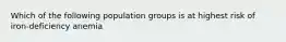 Which of the following population groups is at highest risk of iron-deficiency anemia