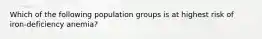 Which of the following population groups is at highest risk of iron-deficiency anemia?