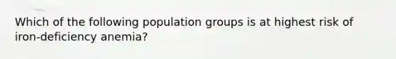 Which of the following population groups is at highest risk of iron-deficiency anemia?