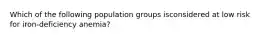 Which of the following population groups isconsidered at low risk for iron-deficiency anemia?