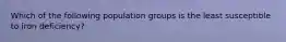 Which of the following population groups is the least susceptible to iron deficiency?
