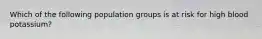 Which of the following population groups is at risk for high blood potassium?