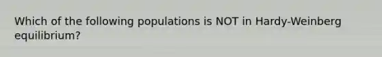 Which of the following populations is NOT in Hardy-Weinberg equilibrium?